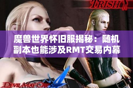 魔兽世界怀旧服揭秘：随机副本也能涉及RMT交易内幕分析