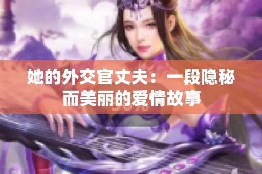 她的外交官丈夫：一段隐秘而美丽的爱情故事