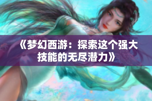 《梦幻西游：探索这个强大技能的无尽潜力》