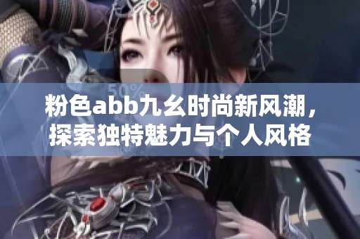 粉色abb九幺时尚新风潮，探索独特魅力与个人风格