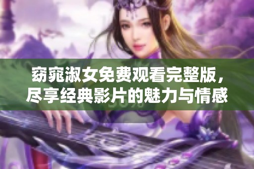 窈窕淑女免费观看完整版，尽享经典影片的魅力与情感