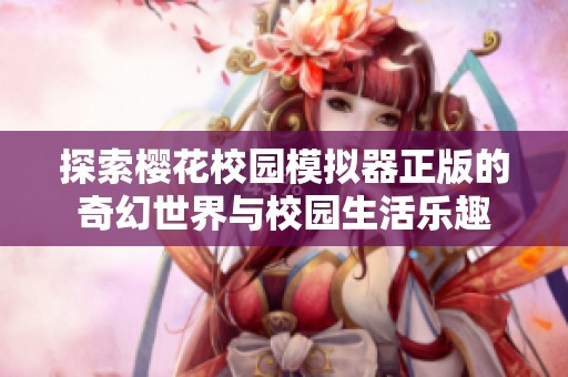 探索樱花校园模拟器正版的奇幻世界与校园生活乐趣
