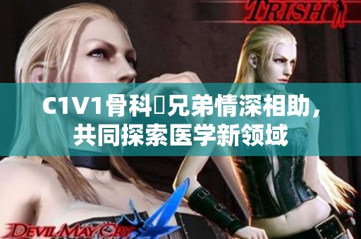 C1V1骨科親兄弟情深相助，共同探索医学新领域