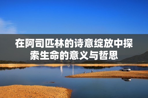 在阿司匹林的诗意绽放中探索生命的意义与哲思