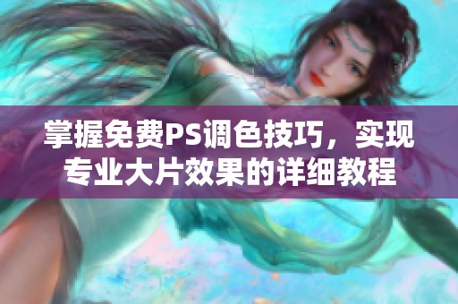 掌握免费PS调色技巧，实现专业大片效果的详细教程