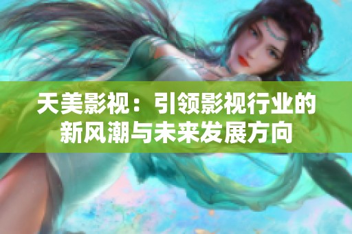 天美影视：引领影视行业的新风潮与未来发展方向