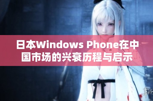 日本Windows Phone在中国市场的兴衰历程与启示