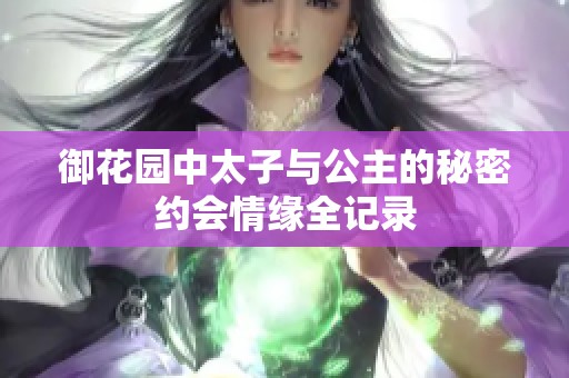 御花园中太子与公主的秘密约会情缘全记录