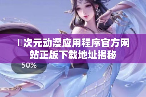 囧次元动漫应用程序官方网站正版下载地址揭秘