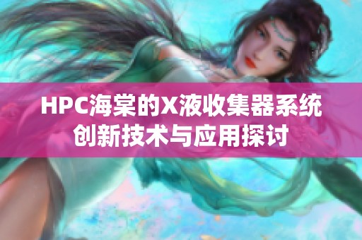 HPC海棠的X液收集器系统创新技术与应用探讨