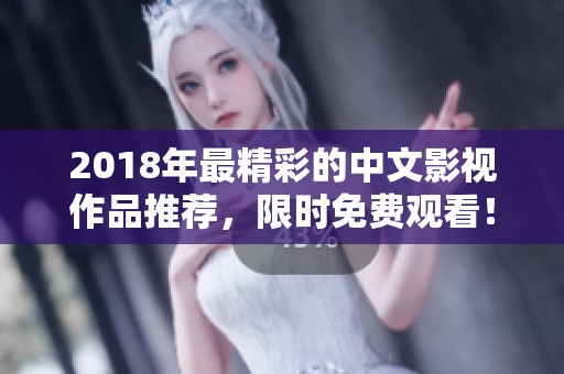 2018年最精彩的中文影视作品推荐，限时免费观看！