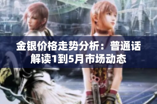 金银价格走势分析：普通话解读1到5月市场动态
