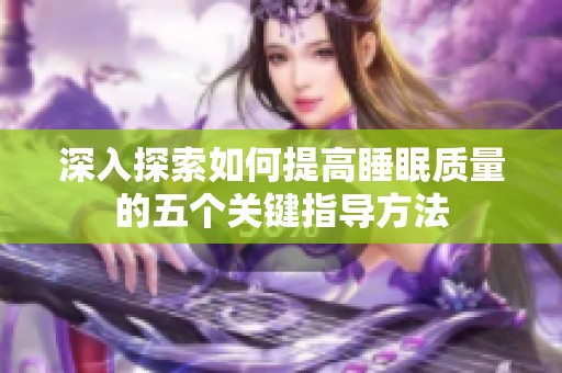 深入探索如何提高睡眠质量的五个关键指导方法