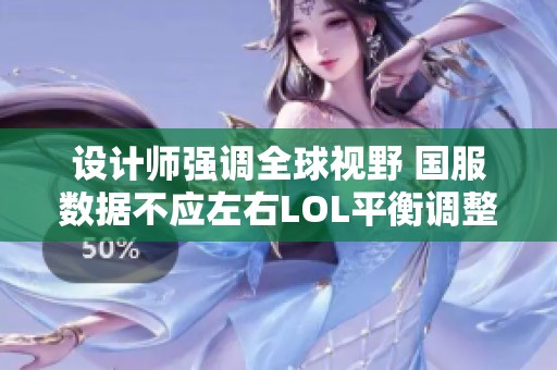 设计师强调全球视野 国服数据不应左右LOL平衡调整