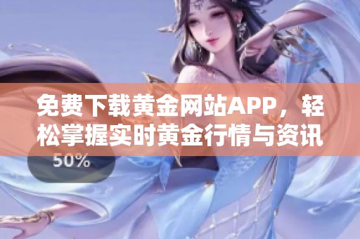 免费下载黄金网站APP，轻松掌握实时黄金行情与资讯