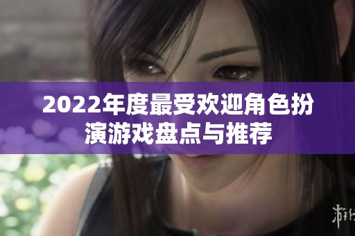 2022年度最受欢迎角色扮演游戏盘点与推荐