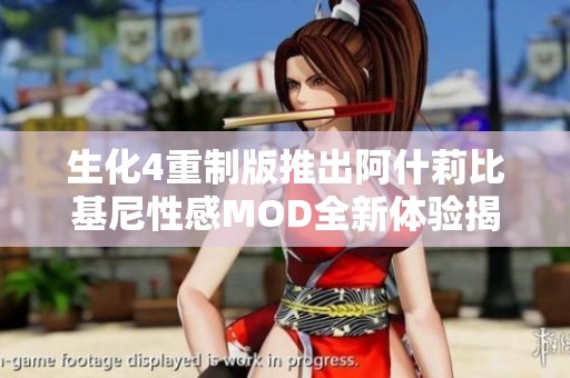 生化4重制版推出阿什莉比基尼性感MOD全新体验揭秘