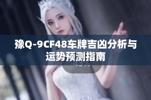 豫Q-9CF48车牌吉凶分析与运势预测指南