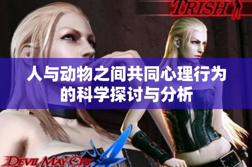 人与动物之间共同心理行为的科学探讨与分析