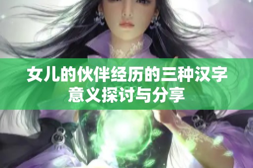 女儿的伙伴经历的三种汉字意义探讨与分享