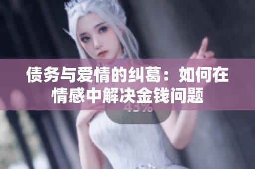 债务与爱情的纠葛：如何在情感中解决金钱问题