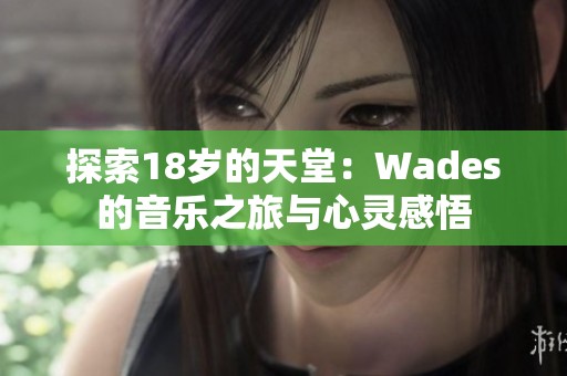 探索18岁的天堂：Wades的音乐之旅与心灵感悟