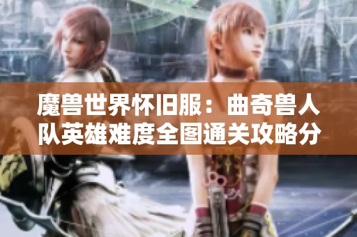 魔兽世界怀旧服：曲奇兽人队英雄难度全图通关攻略分享