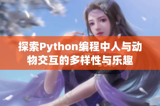 探索Python编程中人与动物交互的多样性与乐趣