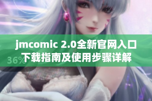 jmcomic 2.0全新官网入口下载指南及使用步骤详解