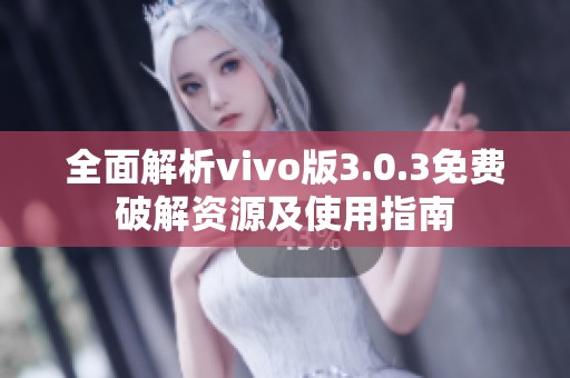 全面解析vivo版3.0.3免费破解资源及使用指南