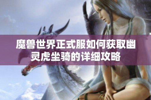 魔兽世界正式服如何获取幽灵虎坐骑的详细攻略