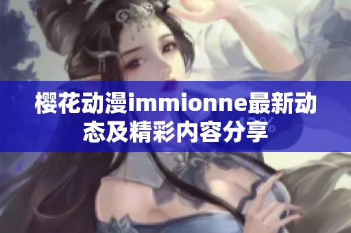 樱花动漫immionne最新动态及精彩内容分享