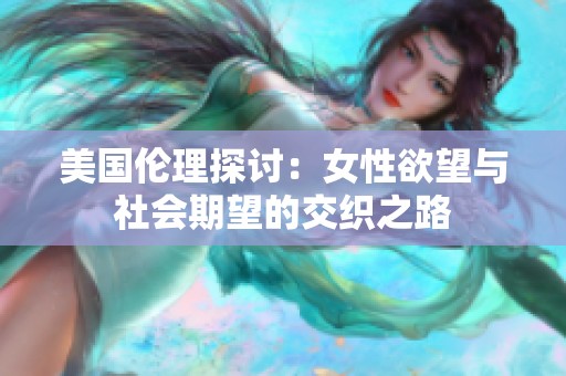 美国伦理探讨：女性欲望与社会期望的交织之路