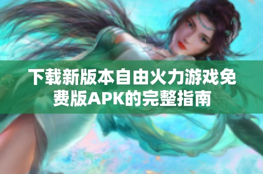 下载新版本自由火力游戏免费版APK的完整指南