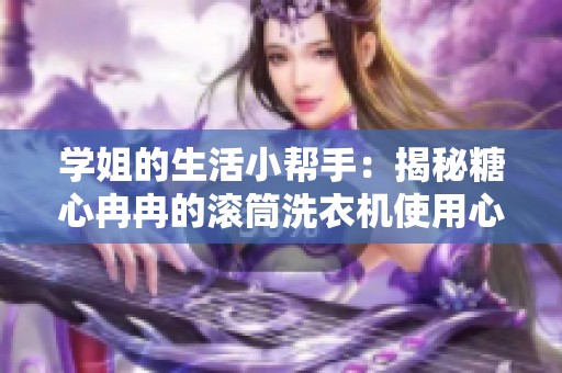 学姐的生活小帮手：揭秘糖心冉冉的滚筒洗衣机使用心得