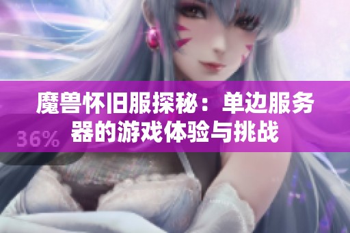 魔兽怀旧服探秘：单边服务器的游戏体验与挑战