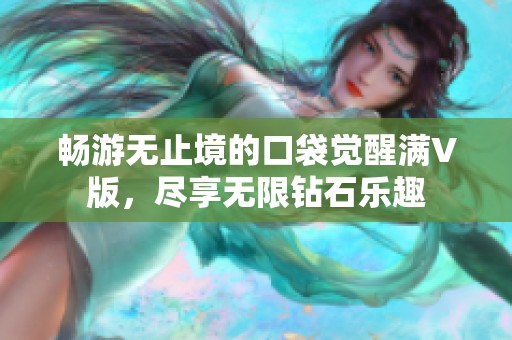 畅游无止境的口袋觉醒满V版，尽享无限钻石乐趣