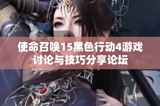 使命召唤15黑色行动4游戏讨论与技巧分享论坛