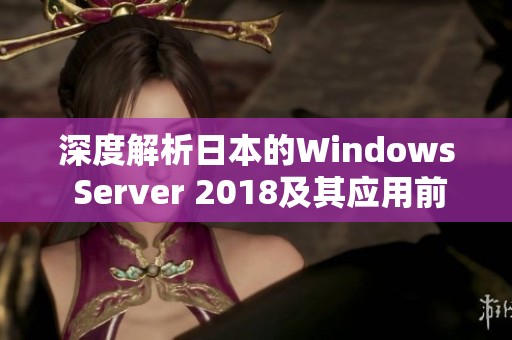 深度解析日本的Windows Server 2018及其应用前景问题