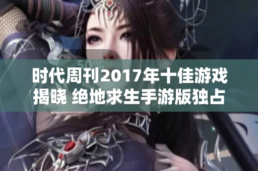 时代周刊2017年十佳游戏揭晓 绝地求生手游版独占鳌头