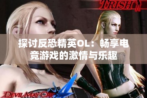 探讨反恐精英OL：畅享电竞游戏的激情与乐趣