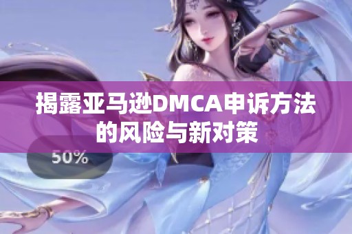 揭露亚马逊DMCA申诉方法的风险与新对策