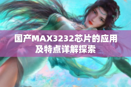 国产MAX3232芯片的应用及特点详解探索