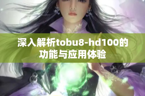 深入解析tobu8-hd100的功能与应用体验