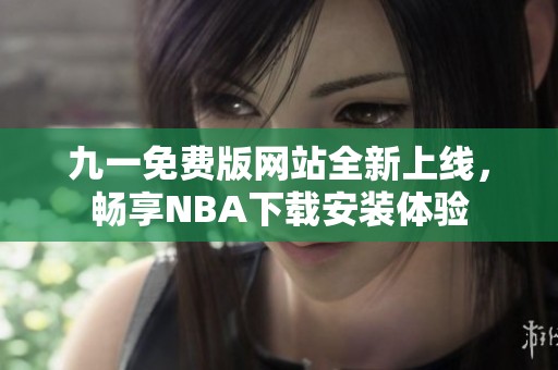 九一免费版网站全新上线，畅享NBA下载安装体验