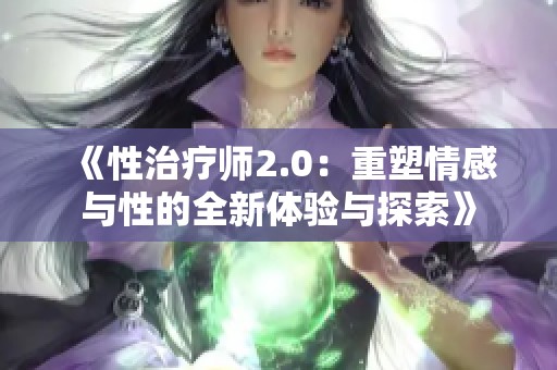 《性治疗师2.0：重塑情感与性的全新体验与探索》