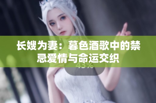 长嫂为妻：暮色酒歌中的禁忌爱情与命运交织