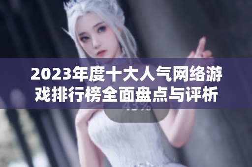 2023年度十大人气网络游戏排行榜全面盘点与评析