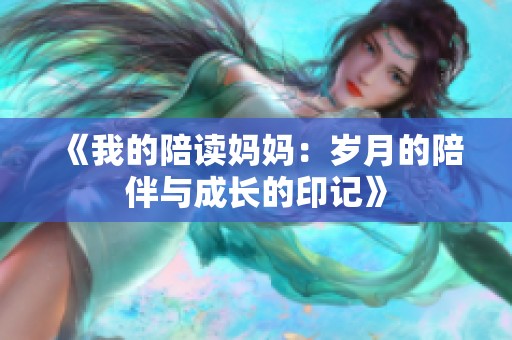 《我的陪读妈妈：岁月的陪伴与成长的印记》