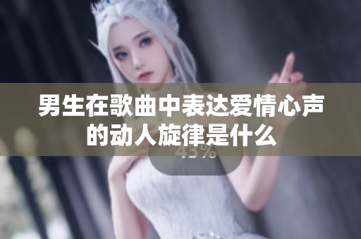 男生在歌曲中表达爱情心声的动人旋律是什么